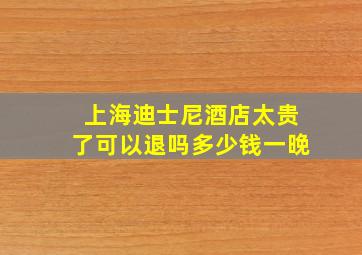 上海迪士尼酒店太贵了可以退吗多少钱一晚