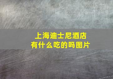 上海迪士尼酒店有什么吃的吗图片