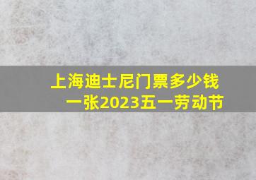 上海迪士尼门票多少钱一张2023五一劳动节