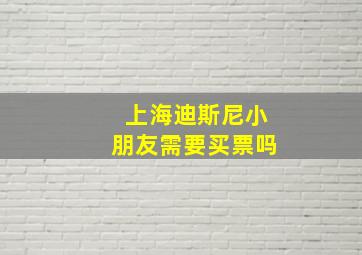 上海迪斯尼小朋友需要买票吗