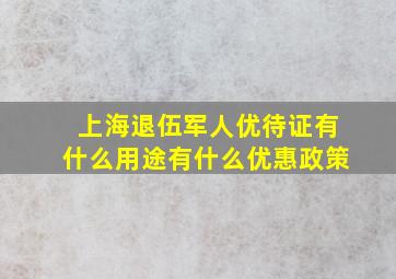 上海退伍军人优待证有什么用途有什么优惠政策