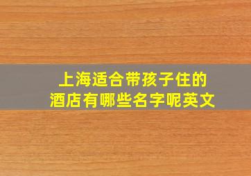 上海适合带孩子住的酒店有哪些名字呢英文