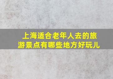 上海适合老年人去的旅游景点有哪些地方好玩儿