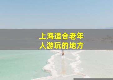 上海适合老年人游玩的地方