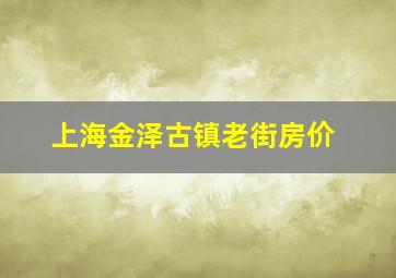 上海金泽古镇老街房价