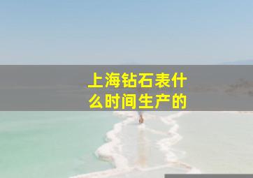 上海钻石表什么时间生产的