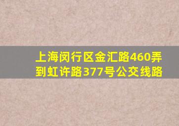 上海闵行区金汇路460弄到虹许路377号公交线路