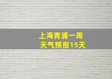 上海青浦一周天气预报15天