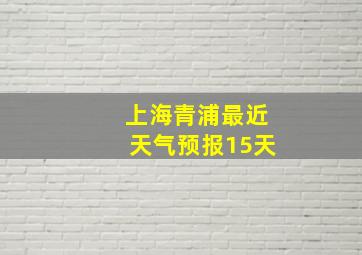 上海青浦最近天气预报15天