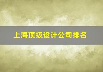 上海顶级设计公司排名