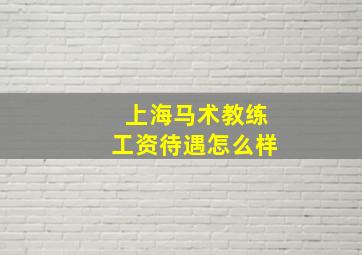 上海马术教练工资待遇怎么样