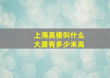 上海高楼叫什么大厦有多少米高