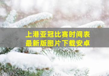 上港亚冠比赛时间表最新版图片下载安卓