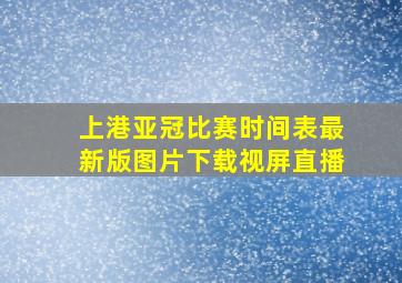 上港亚冠比赛时间表最新版图片下载视屏直播