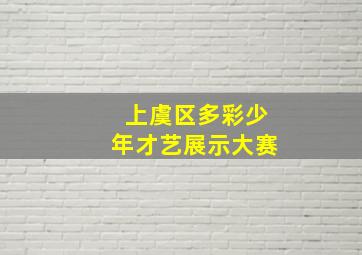 上虞区多彩少年才艺展示大赛