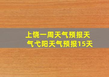 上饶一周天气预报天气弋阳天气预报15天