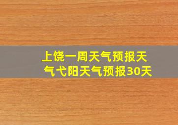 上饶一周天气预报天气弋阳天气预报30天