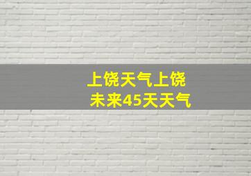 上饶天气上饶未来45天天气