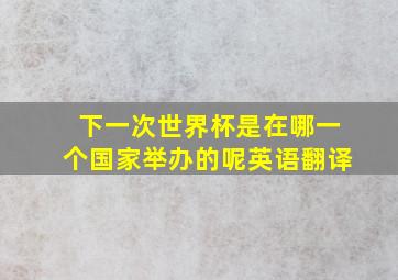 下一次世界杯是在哪一个国家举办的呢英语翻译