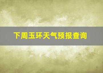 下周玉环天气预报查询