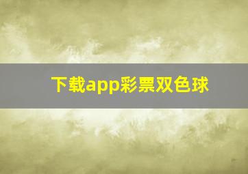 下载app彩票双色球