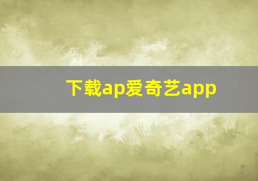 下载ap爱奇艺app