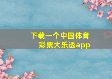 下载一个中国体育彩票大乐透app