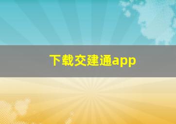 下载交建通app