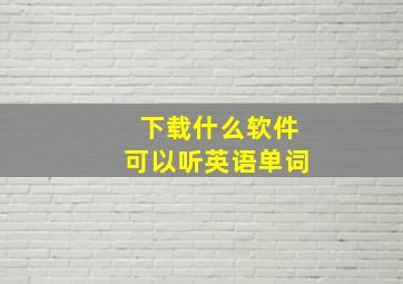 下载什么软件可以听英语单词