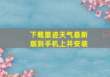 下载墨迹天气最新版到手机上并安装