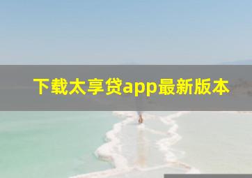 下载太享贷app最新版本