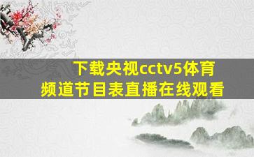 下载央视cctv5体育频道节目表直播在线观看