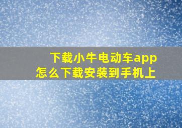 下载小牛电动车app怎么下载安装到手机上