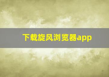 下载旋风浏览器app