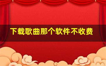 下载歌曲那个软件不收费