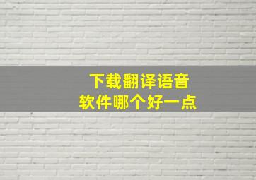 下载翻译语音软件哪个好一点