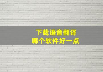 下载语音翻译哪个软件好一点