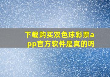 下载购买双色球彩票app官方软件是真的吗