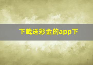 下载送彩金的app下