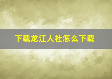 下载龙江人社怎么下载