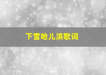 下雪哈儿滨歌词