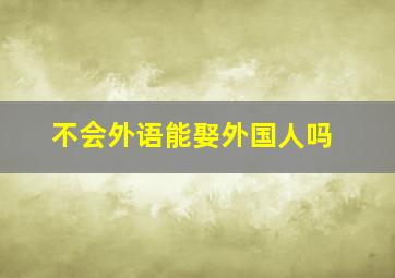 不会外语能娶外国人吗