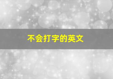 不会打字的英文