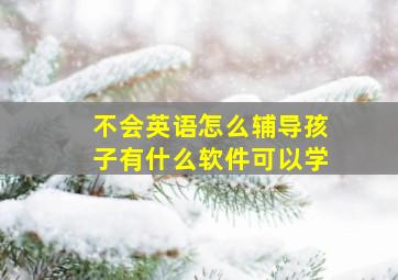 不会英语怎么辅导孩子有什么软件可以学