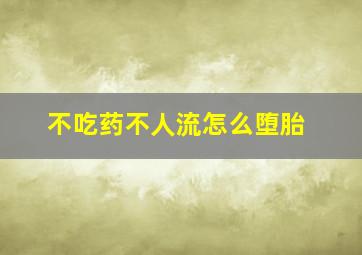 不吃药不人流怎么堕胎