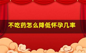 不吃药怎么降低怀孕几率