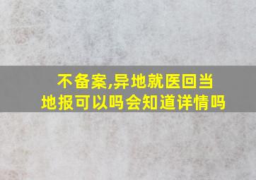 不备案,异地就医回当地报可以吗会知道详情吗