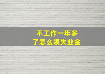 不工作一年多了怎么领失业金