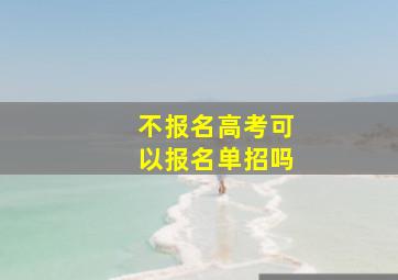 不报名高考可以报名单招吗