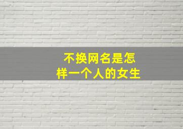 不换网名是怎样一个人的女生